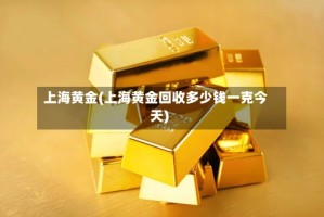 上海黄金(上海黄金回收多少钱一克今天)