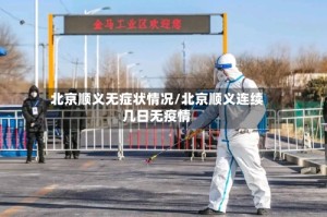 北京顺义无症状情况/北京顺义连续几日无疫情