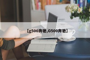 【g500奔驰,G500奔驰】