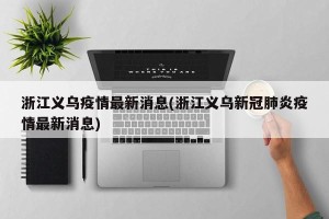 浙江义乌疫情最新消息(浙江义乌新冠肺炎疫情最新消息)
