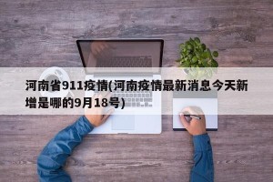 河南省911疫情(河南疫情最新消息今天新增是哪的9月18号)