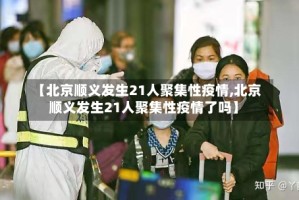 【北京顺义发生21人聚集性疫情,北京顺义发生21人聚集性疫情了吗】