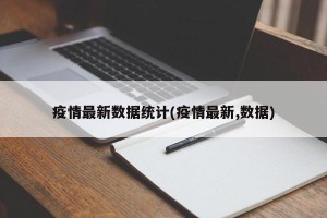 疫情最新数据统计(疫情最新,数据)