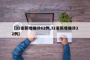 【31省新增确诊62例,31省新增确诊22例】