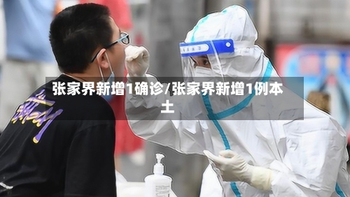 张家界新增1确诊/张家界新增1例本土-第3张图片