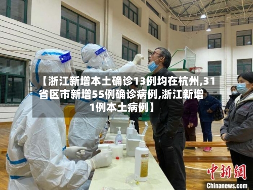 【浙江新增本土确诊13例均在杭州,31省区市新增55例确诊病例,浙江新增1例本土病例】-第1张图片