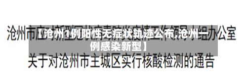 【沧州1例阳性无症状轨迹公布,沧州一例感染新型】-第1张图片