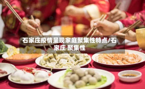 石家庄疫情呈现家庭聚集性特点/石家庄 聚集性-第1张图片