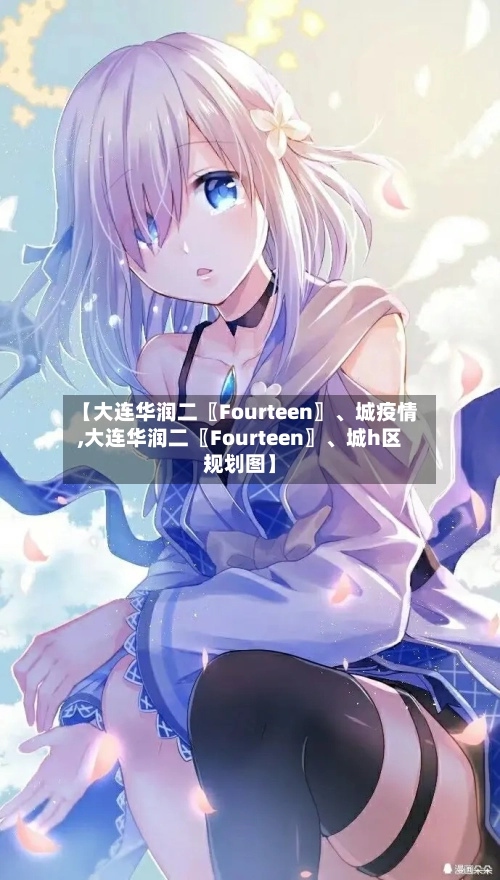 【大连华润二〖Fourteen〗、城疫情,大连华润二〖Fourteen〗	、城h区规划图】-第2张图片