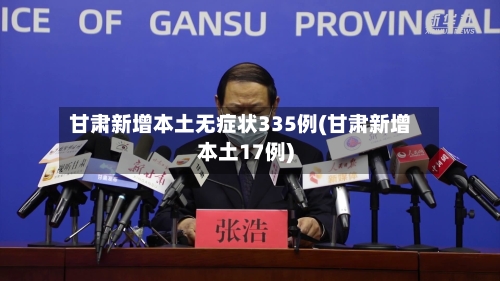 甘肃新增本土无症状335例(甘肃新增本土17例)-第2张图片