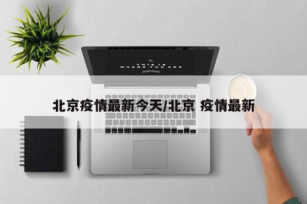 北京疫情最新今天/北京 疫情最新